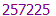 257225
