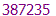 387235